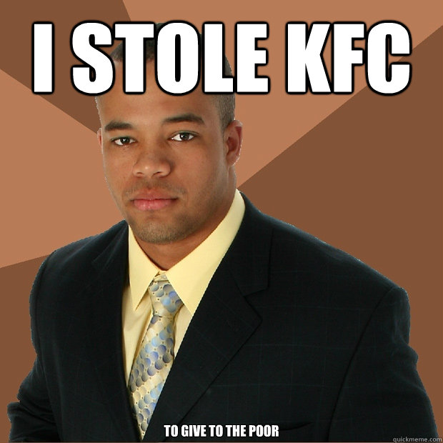 I stole kfc To give to the poor - I stole kfc To give to the poor  Successful Black Man