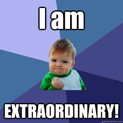 I am EXTRAORDINARY! - I am EXTRAORDINARY!  Success Kid