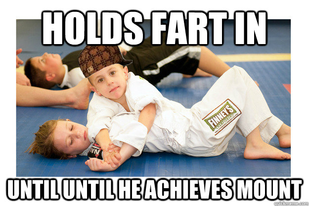 holds fart in until until he achieves mount - holds fart in until until he achieves mount  Scumbag jiu jitsu student