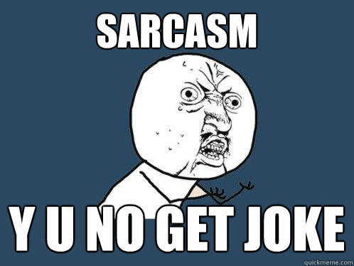 sarcasm y u no get joke - sarcasm y u no get joke  Y U No