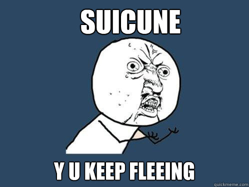 Suicune Y u keep fleeing  Y U No