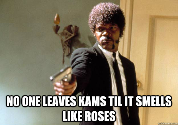  No one leaves kams til it smells like roses -  No one leaves kams til it smells like roses  Samuel L Jackson