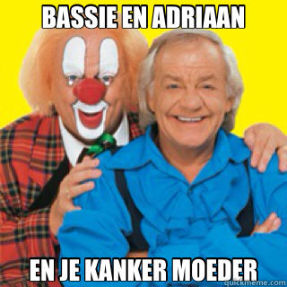 BASSIE EN ADRIAAN EN JE KANKER MOEDER - BASSIE EN ADRIAAN EN JE KANKER MOEDER  bassie en adriaan