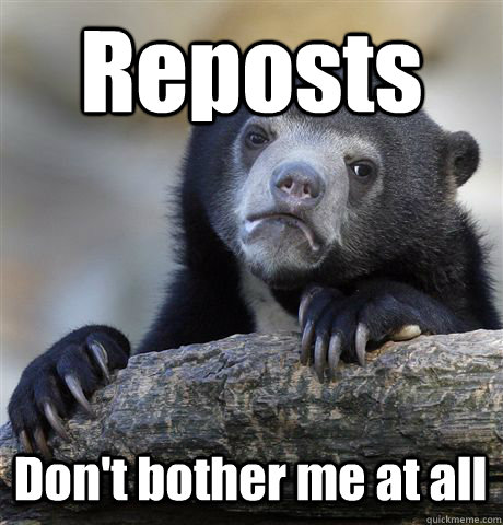 Reposts Don't bother me at all  Confession Bear