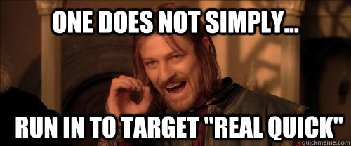 One does not simply... Run in to Target 