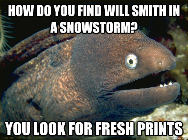 how do you find will smith in a snowstorm? you look for fresh prints  