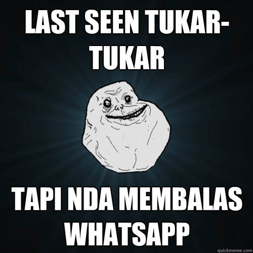 last seen tukar-tukar tapi nda membalas whatsapp - last seen tukar-tukar tapi nda membalas whatsapp  Forever Alone