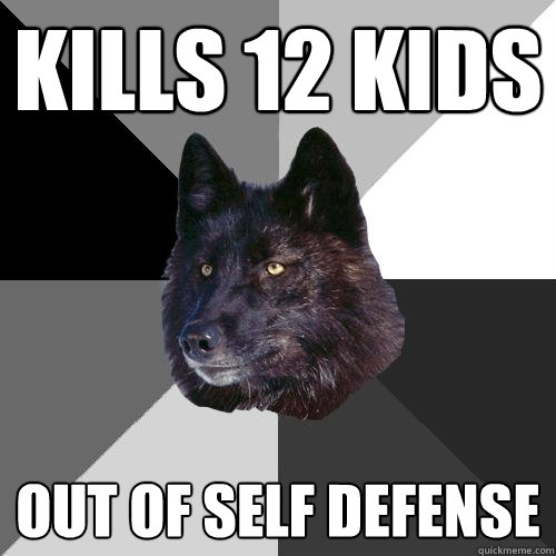 Kills 12 kids out of self defense  Sanity Wolf