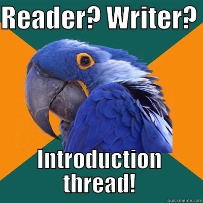 READER? WRITER?  INTRODUCTION THREAD! Paranoid Parrot