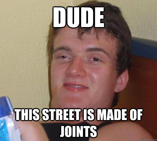 dude this street is made of joints - dude this street is made of joints  10 Guy