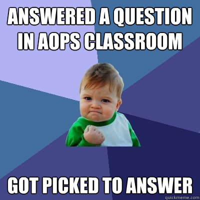 Answered a question in AoPS classroom got picked to answer  Success Kid