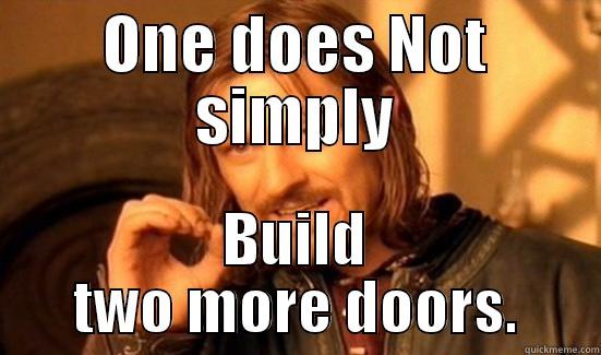 ONE DOES NOT SIMPLY BUILD TWO MORE DOORS. Boromir