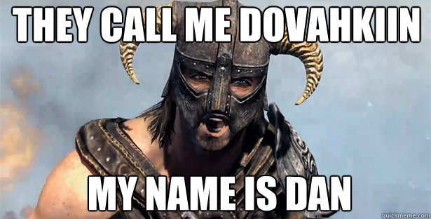 They call me Dovahkiin My name is dan  skyrim