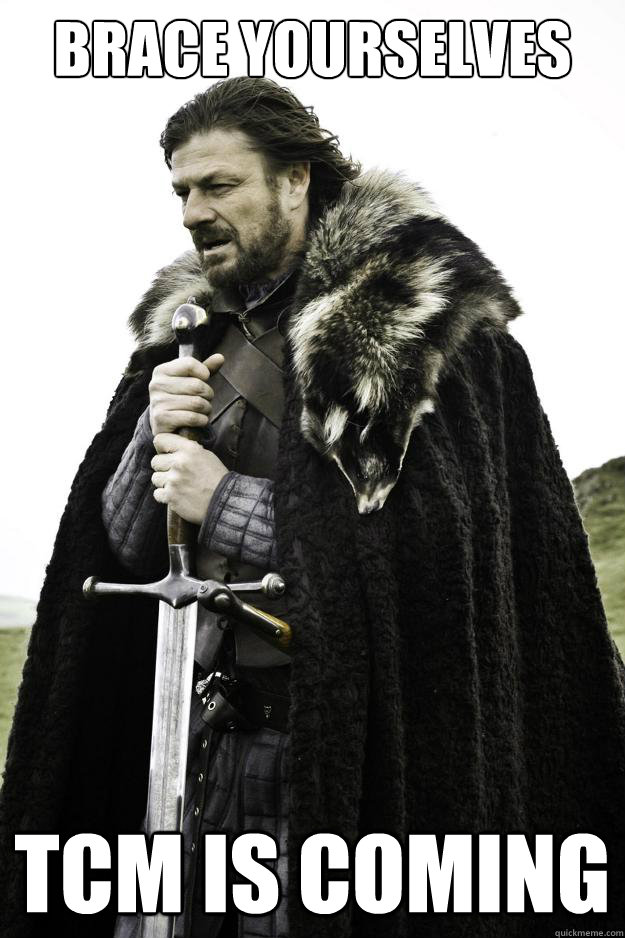 Brace yourselves TCM is coming  Winter is coming