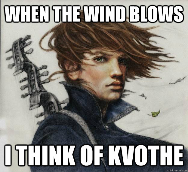 when the wind blows i think of kvothe  Advice Kvothe