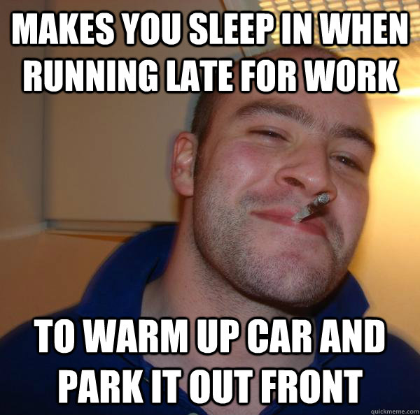 makes you sleep in when running late for work to warm up car and park it out front - makes you sleep in when running late for work to warm up car and park it out front  Misc