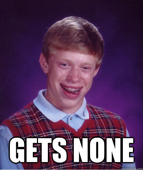  Gets None  Bad Luck Brian