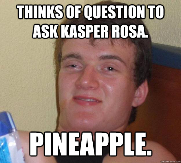 Thinks of question to ask Kasper rosa. Pineapple.  10 Guy