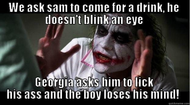 WE ASK SAM TO COME FOR A DRINK, HE DOESN'T BLINK AN EYE GEORGIA ASKS HIM TO LICK HIS ASS AND THE BOY LOSES HIS MIND!  Joker Mind Loss