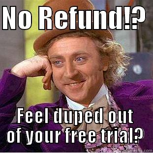 NO REFUND!?  FEEL DUPED OUT OF YOUR FREE TRIAL? Condescending Wonka