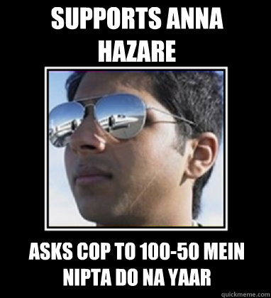 SUPPORTS ANNA HAZARE ASKS COP TO 100-50 MEIN NIPTA DO NA YAAR - SUPPORTS ANNA HAZARE ASKS COP TO 100-50 MEIN NIPTA DO NA YAAR  Rich Delhi Boy