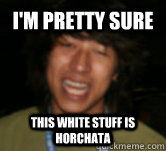 I'm pretty sure  this white stuff is horchata  - I'm pretty sure  this white stuff is horchata   Confident Clyde