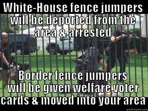 WHITE-HOUSE FENCE JUMPERS WILL BE DEPORTED FROM THE AREA & ARRESTED BORDER FENCE JUMPERS WILL BE GIVEN WELFARE,VOTER CARDS & MOVED INTO YOUR AREA Misc