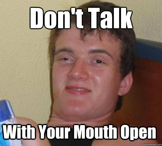 Don't Talk With Your Mouth Open  10 Guy