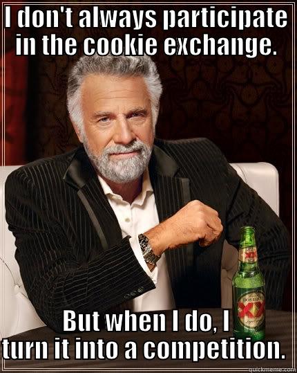 Cookie exchange - I DON'T ALWAYS PARTICIPATE IN THE COOKIE EXCHANGE. BUT WHEN I DO, I TURN IT INTO A COMPETITION.  The Most Interesting Man In The World