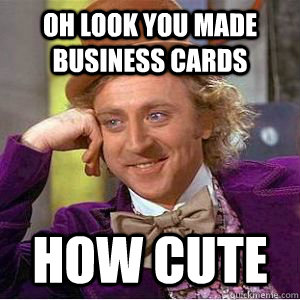 oh look you made business cards how cute  willy wonka