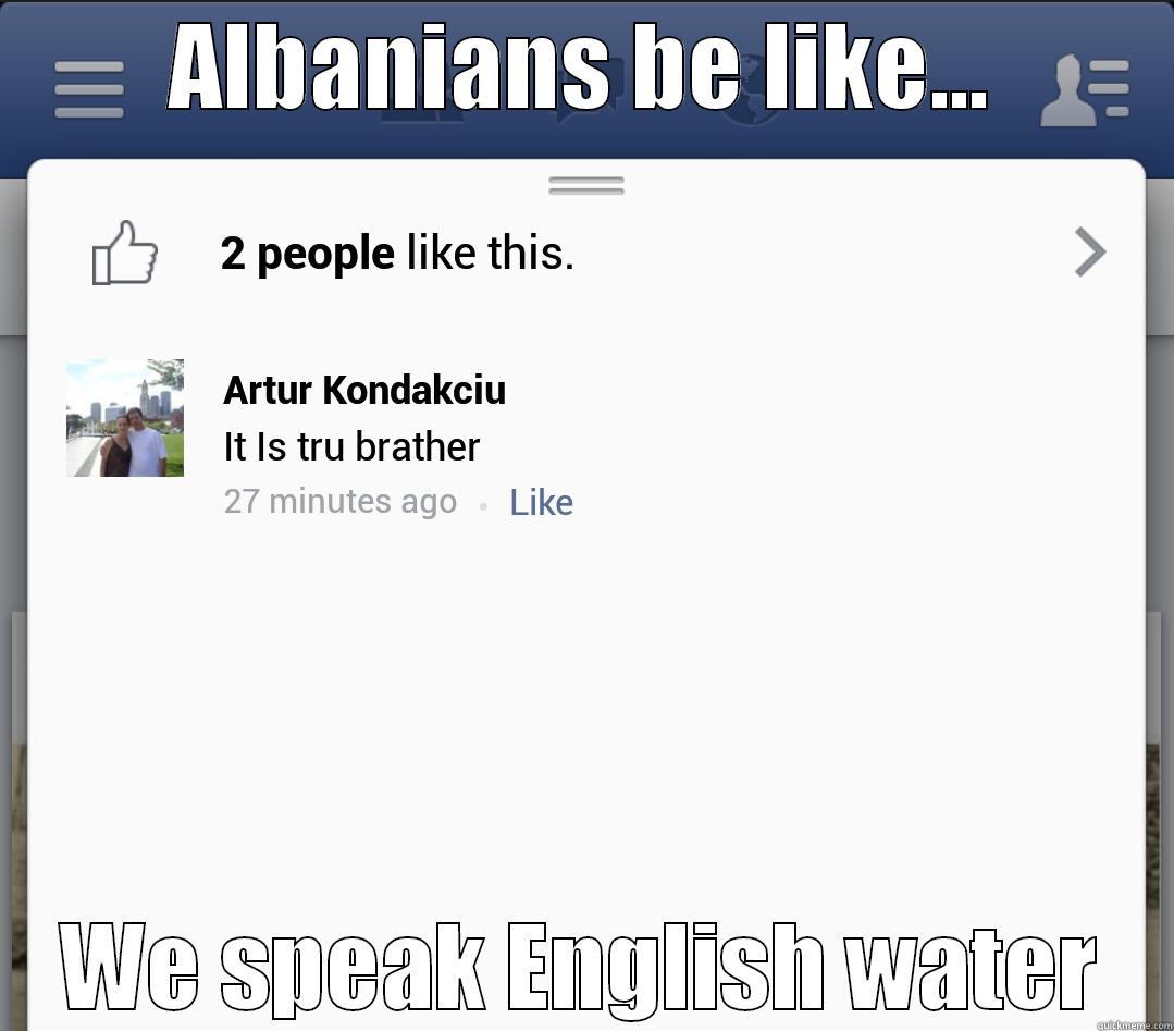 English master grammar !!! - ALBANIANS BE LIKE... WE SPEAK ENGLISH WATER The Most Interesting Man In The World