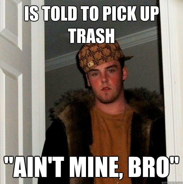 Is told to pick up trash 