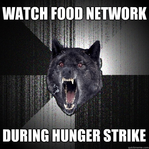 Watch Food Network During Hunger Strike  Insanity Wolf