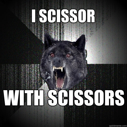 i scissor with scissors  Insanity Wolf