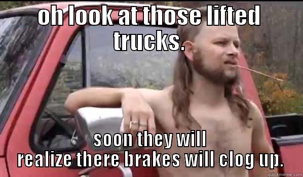 OH LOOK AT THOSE LIFTED TRUCKS. SOON THEY WILL REALIZE THERE BRAKES WILL CLOG UP. Almost Politically Correct Redneck