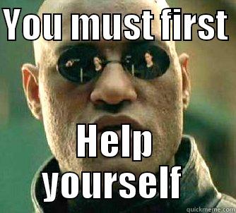 YOU MUST FIRST  HELP YOURSELF  Matrix Morpheus