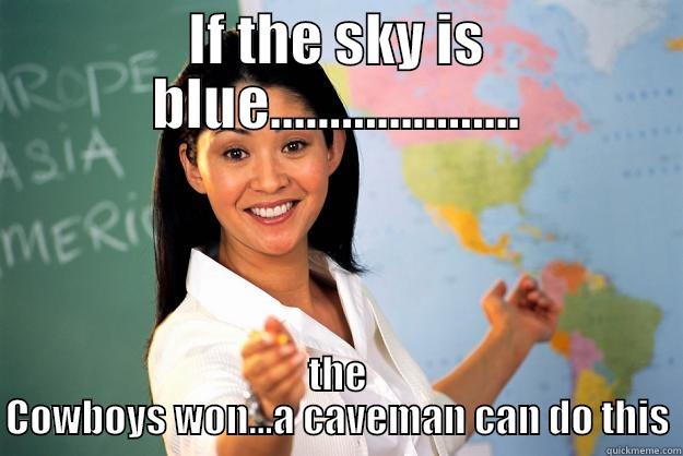 IF THE SKY IS BLUE..................... THE COWBOYS WON...A CAVEMAN CAN DO THIS Unhelpful High School Teacher