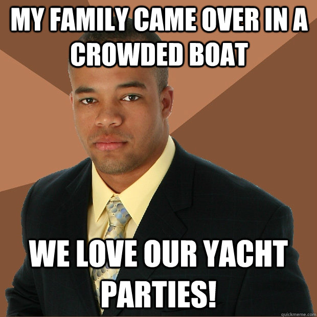 My family came over in a crowded boat we love our yacht parties! - My family came over in a crowded boat we love our yacht parties!  Successful Black Man