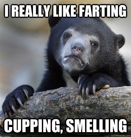 I really like farting Cupping, smelling  Confession Bear