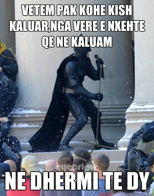 VETEM PAK KOHE KISH KALUAR,NGA VERE E nxehte QE NE KALUAM NE DHERMI TE DY  Karaoke Batman