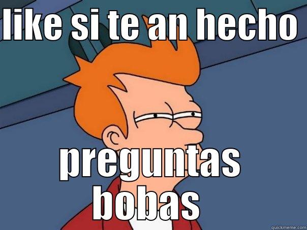 LIKE SI TE AN HECHO  PREGUNTAS BOBAS  Futurama Fry