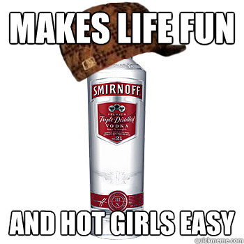 MAkes life fun and hot girls easy   Scumbag Alcohol