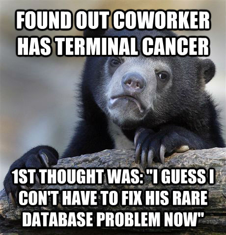 FOUND OUT COWORKER HAS TERMINAL CANCER 1ST THOUGHT WAS: 