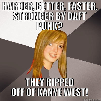 Heard this too many times........ - HARDER, BETTER, FASTER, STRONGER BY DAFT PUNK? THEY RIPPED OFF OF KANYE WEST! Musically Oblivious 8th Grader