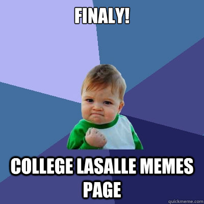 Finaly! College Lasalle memes page  Success Kid