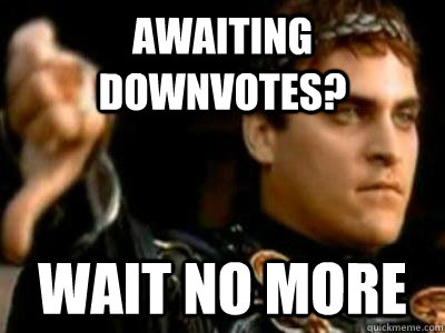 awaiting downvotes? wait no more  Downvoting Roman