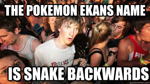 The pokemon Ekans name Is snake backwards  Sudden Clarity Clarence