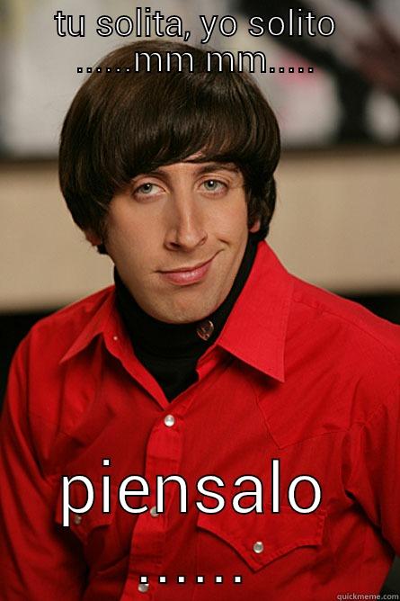 TU SOLITA, YO SOLITO ......MM MM..... PIENSALO ...... Pickup Line Scientist