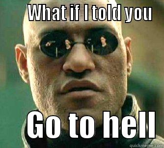       WHAT IF I TOLD YOU      GO TO HELL Matrix Morpheus