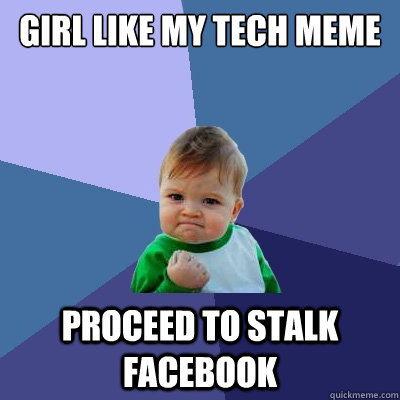 Girl like my tech meme Proceed to stalk facebook   Success Kid